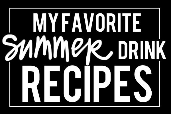 My Favorite Summer Drinks Recipes