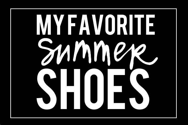 Outfitting: My Favorite Summer Shoes