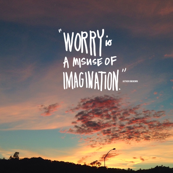 Worry is a misuse of imagination // shutterbean