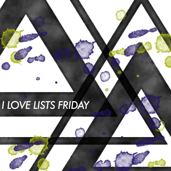 I love lists, Friday!