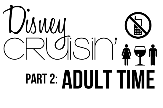 Disney Cruisin’ Part 2: Adult Time