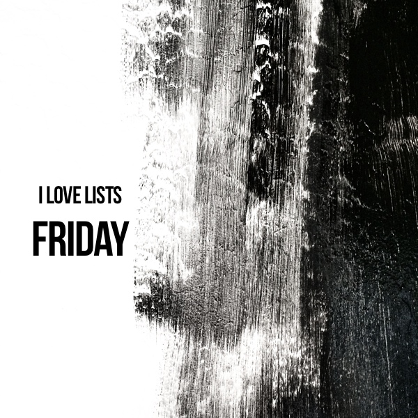 I love lists, Friday!