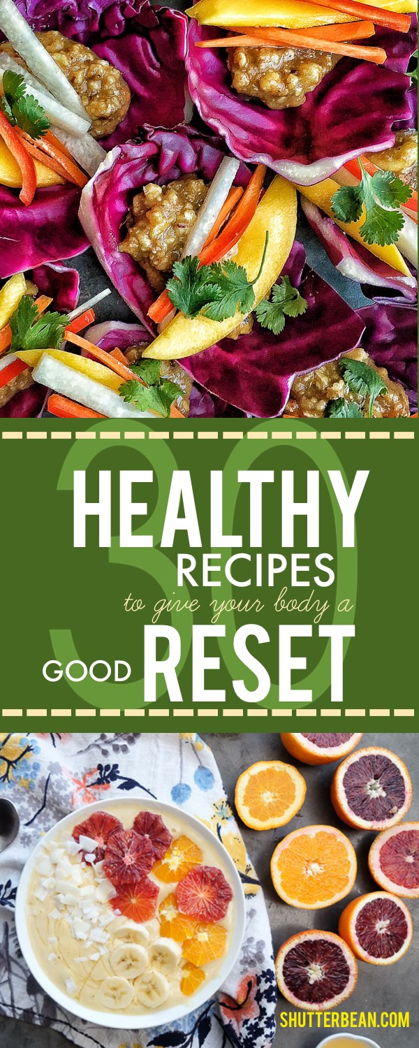 30 + Healthy Recipes to give your body a good RESET! See more on Shutterbean.com