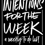 Looking to get your head in the game? Tracy from Shutterbean makes a weekly TO DO LIST called her Intentions for the Week. Here's what this week looks like: