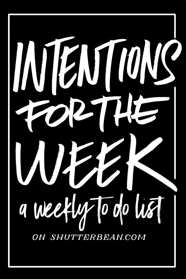Looking to get your head in the game? Tracy from Shutterbean makes a weekly TO DO LIST called her Intentions for the Week. Here's what this week looks like: