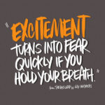 Excitement turns into fear quickly if you hold your breath.- I love lists art by Tracy Benjamin
