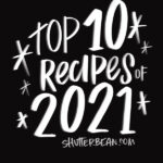 Top 10 Recipes of 2021 from Shutterbean.com!