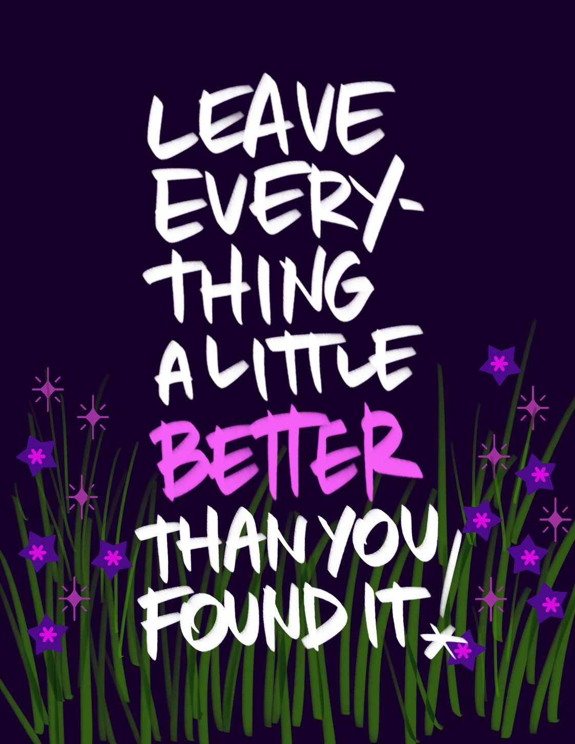 Leave Everything A Little Better Than You Found It- @thehandwritingclub