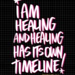 I am healing and healing has its own timeline. -- I love lists artwork by Tracy Benjamin
