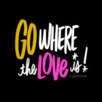 Go where the love is- I LOVE LISTS art by Tracy Benjamin