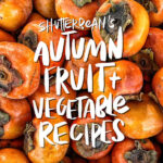 Autumn Fruit & Vegetable Recipes from the Shutterbean archives!